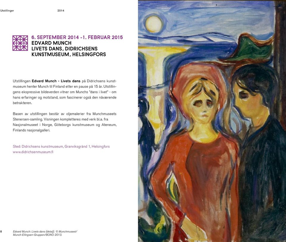 år. Utstillingens ekspressive bildeverden vitner om Munchs dans i livet - om hans erfaringer og motstand, som fascinerer også den nåværende betrakteren.