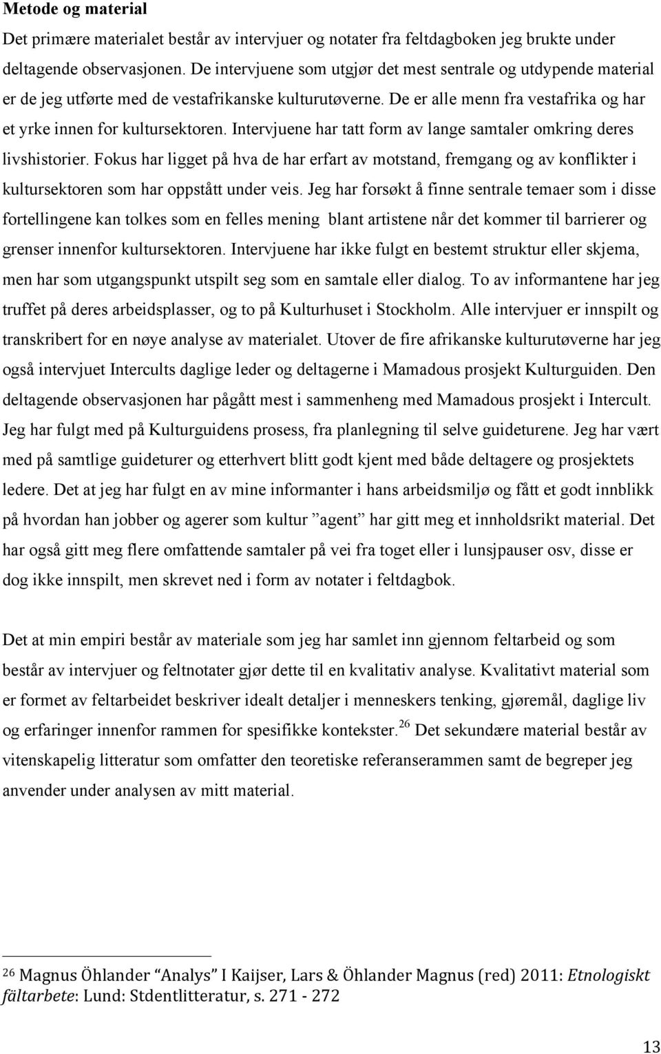 Intervjuene har tatt form av lange samtaler omkring deres livshistorier. Fokus har ligget på hva de har erfart av motstand, fremgang og av konflikter i kultursektoren som har oppstått under veis.