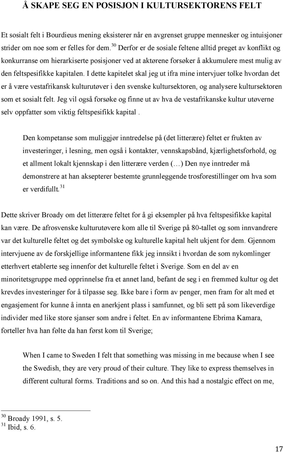 I dette kapitelet skal jeg ut ifra mine intervjuer tolke hvordan det er å være vestafrikansk kulturutøver i den svenske kultursektoren, og analysere kultursektoren som et sosialt felt.