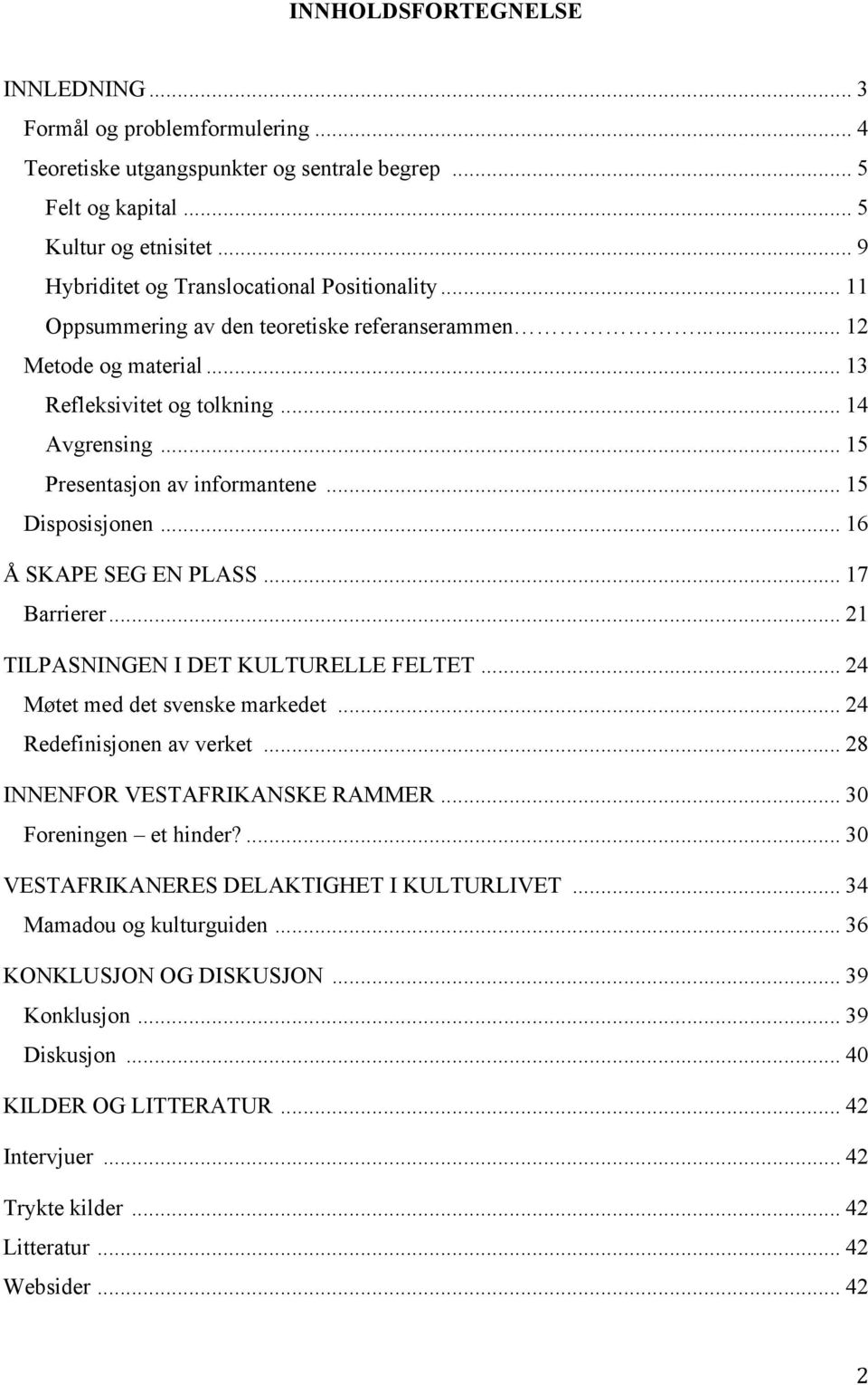 .. 15 Presentasjon av informantene... 15 Disposisjonen... 16 Å SKAPE SEG EN PLASS... 17 Barrierer... 21 TILPASNINGEN I DET KULTURELLE FELTET... 24 Møtet med det svenske markedet.