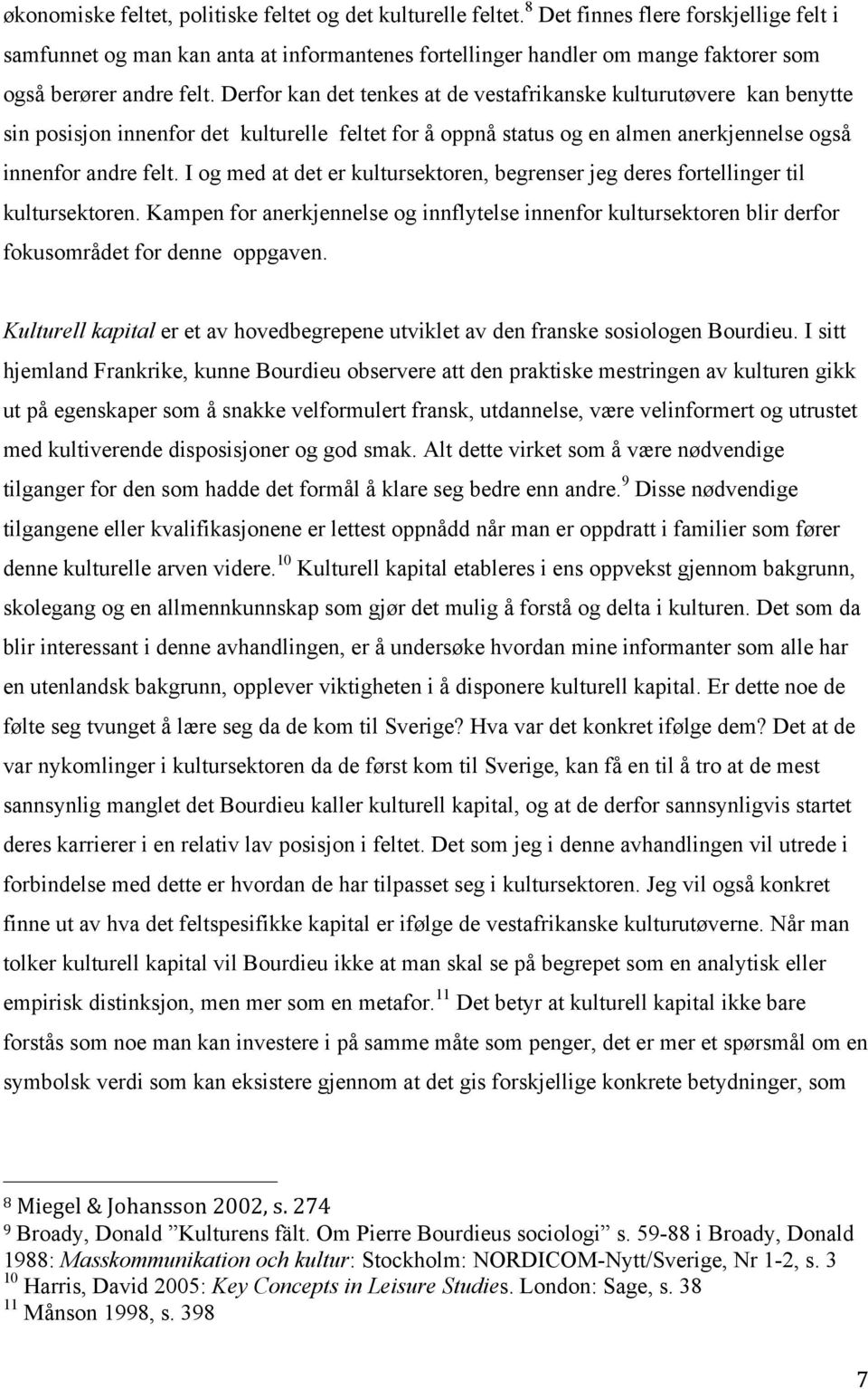 Derfor kan det tenkes at de vestafrikanske kulturutøvere kan benytte sin posisjon innenfor det kulturelle feltet for å oppnå status og en almen anerkjennelse også innenfor andre felt.