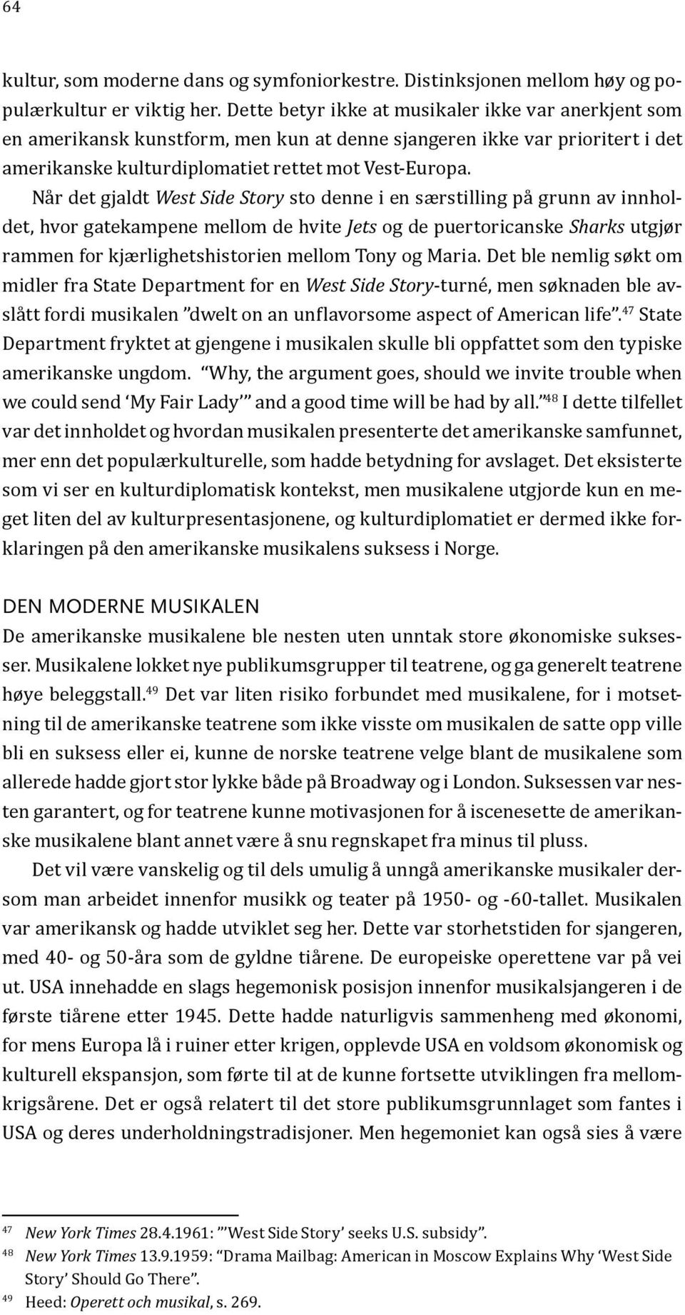 Når det gjaldt West Side Story sto denne i en særstilling på grunn av innholdet, hvor gatekampene mellom de hvite Jets og de puertoricanske Sharks utgjør rammen for kjærlighetshistorien mellom Tony