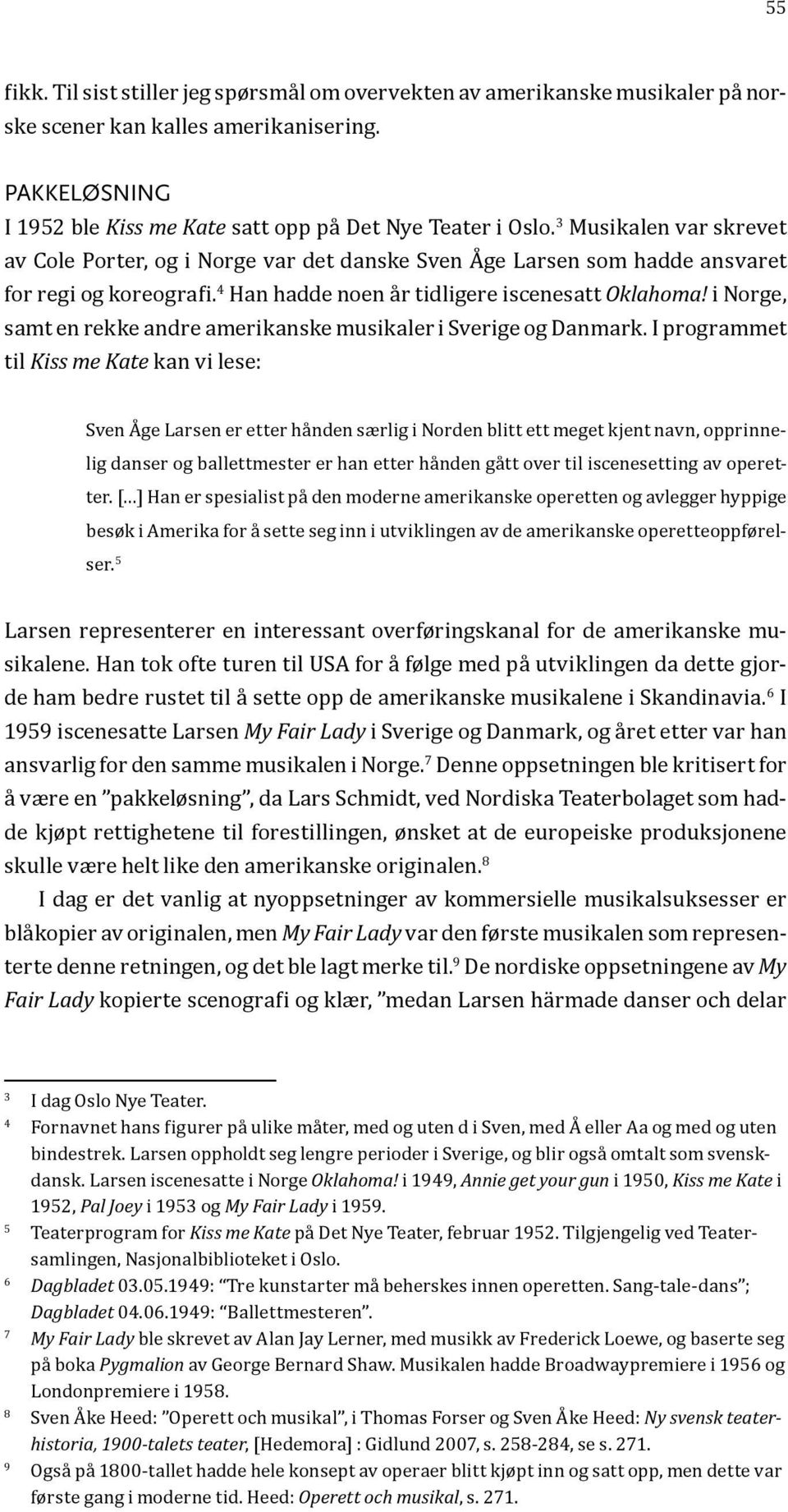 i Norge, samt en rekke andre amerikanske musikaler i Sverige og Danmark.