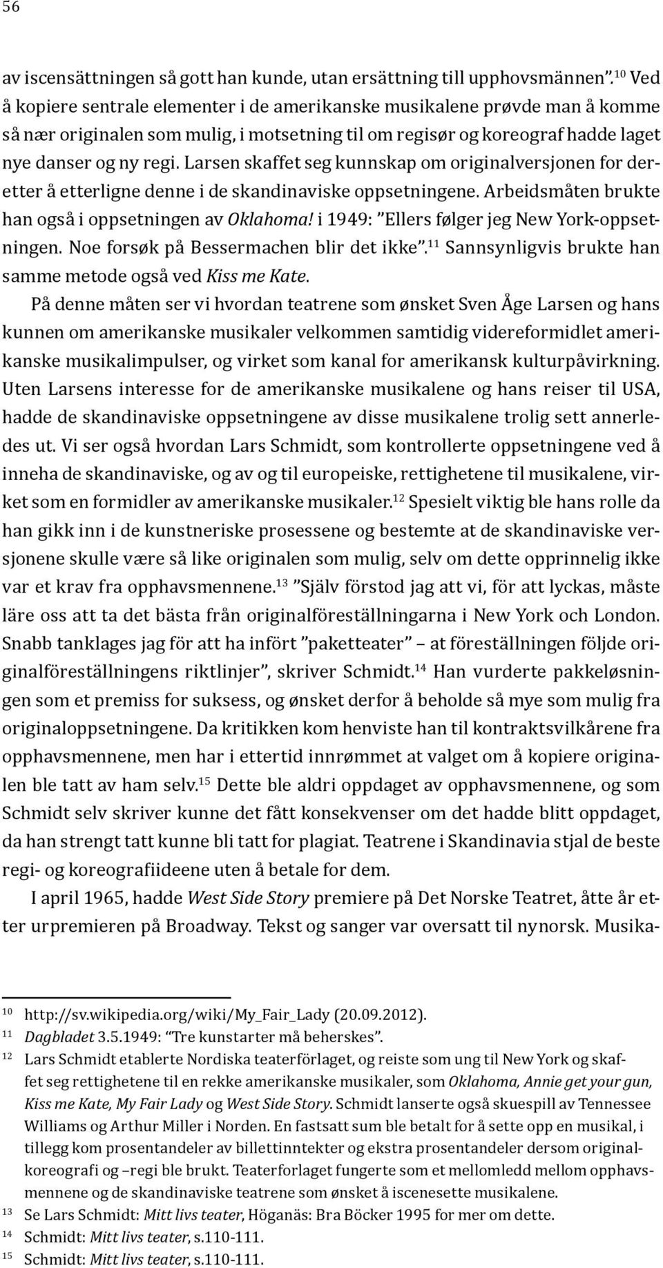 Larsen skaffet seg kunnskap om originalversjonen for deretter å etterligne denne i de skandinaviske oppsetningene. Arbeidsmåten brukte han også i oppsetningen av Oklahoma!