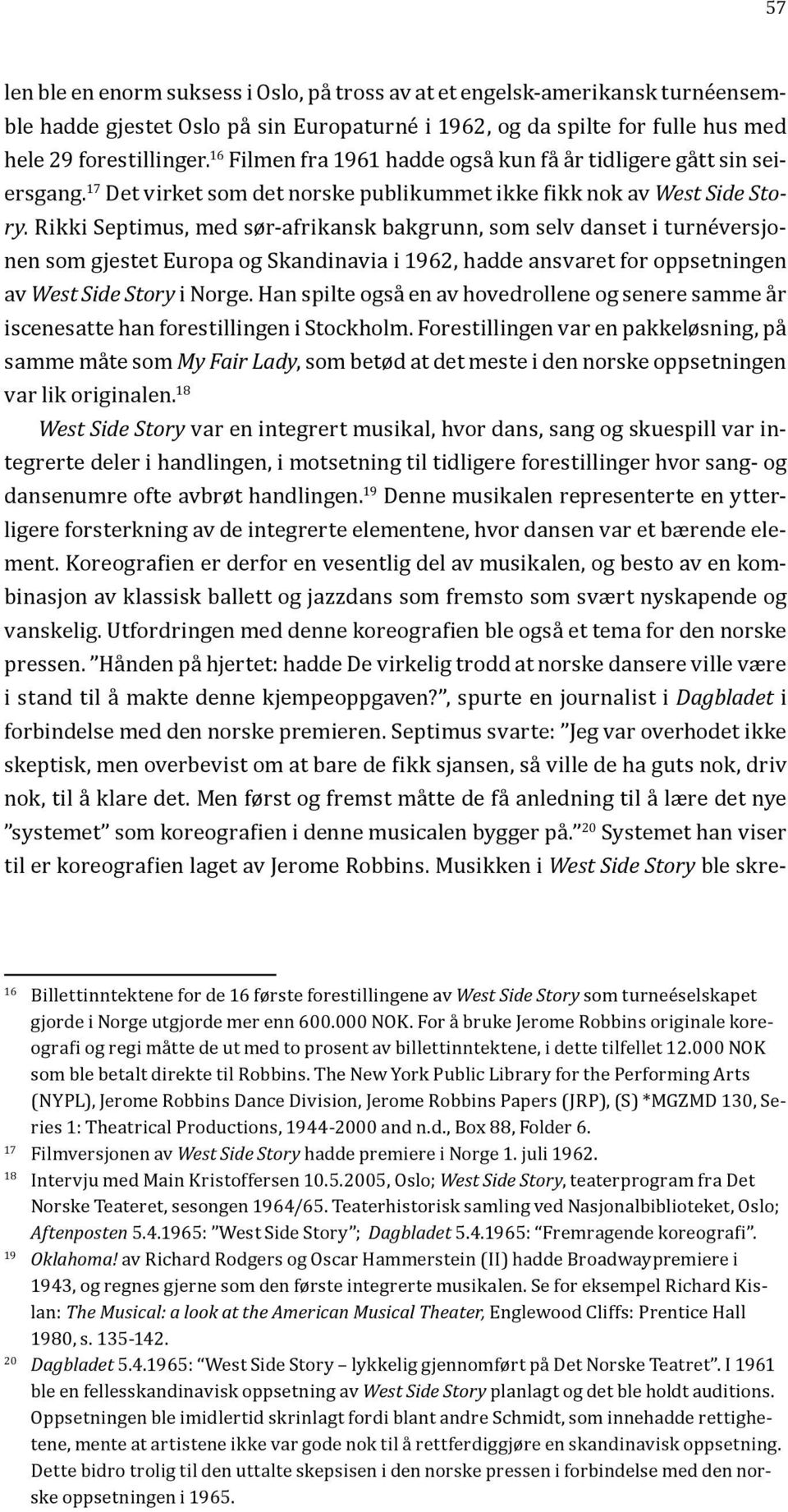 Rikki Septimus, med sør-afrikansk bakgrunn, som selv danset i turnéversjonen som gjestet Europa og Skandinavia i 1962, hadde ansvaret for oppsetningen av West Side Story i Norge.