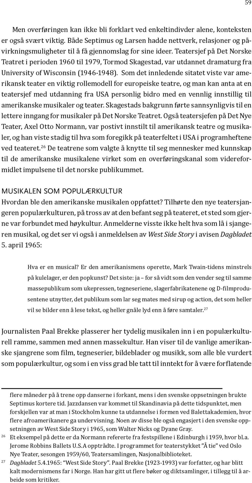 Teatersjef på Det Norske Teatret i perioden 1960 til 1979, Tormod Skagestad, var utdannet dramaturg fra University of Wisconsin (1946-1948).