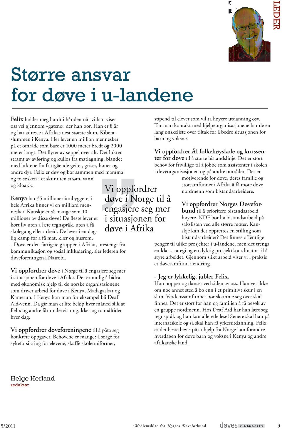 Det flyter av søppel over alt. Det lukter stramt av avføring og kullos fra matlagning, blandet med luktene fra frittgående geiter, griser, høner og andre dyr.