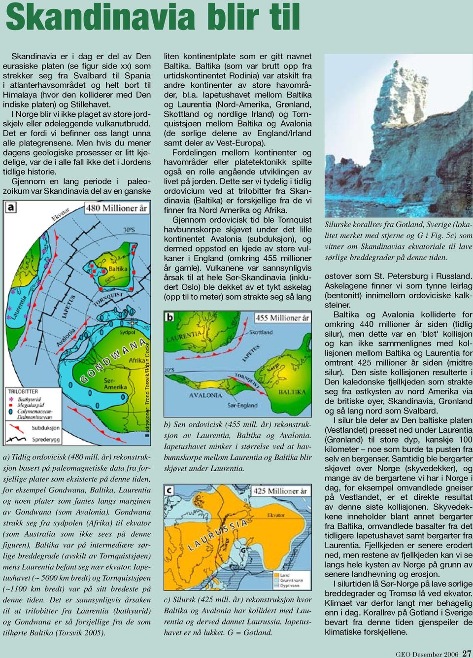 Men hvis du mener dagens geologiske prosesser er litt kjedelige, var de i alle fall ikke det i Jordens tidlige historie.