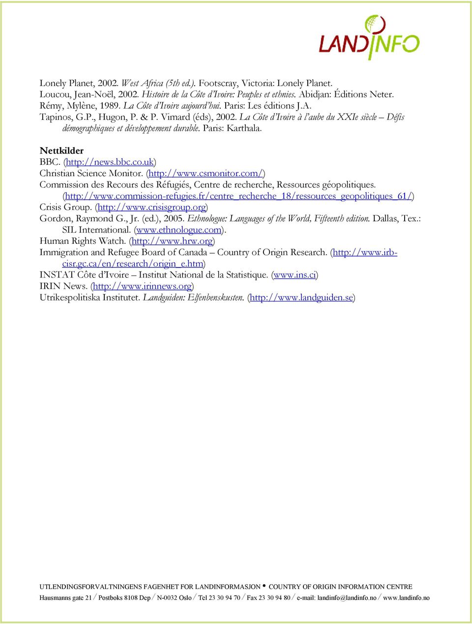 Paris: Karthala. Nettkilder BBC. (http://news.bbc.co.uk) Christian Science Monitor. (http://www.csmonitor.com/) Commission des Recours des Réfugiés, Centre de recherche, Ressources géopolitiques.