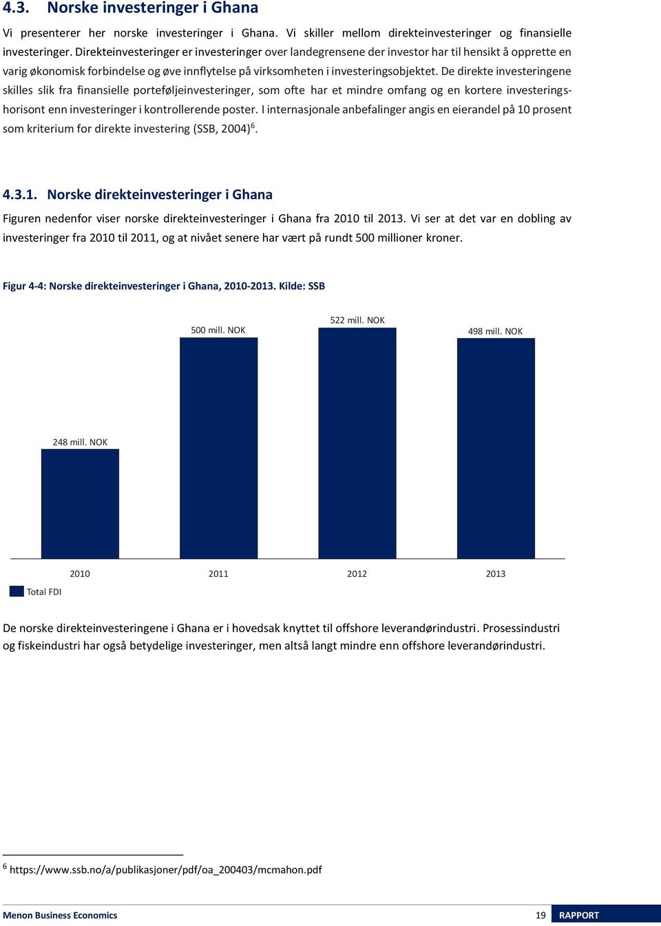 De direkte investeringene skilles slik fra finansielle porteføljeinvesteringer, som ofte har et mindre omfang og en kortere investeringshorisont enn investeringer i kontrollerende poster.