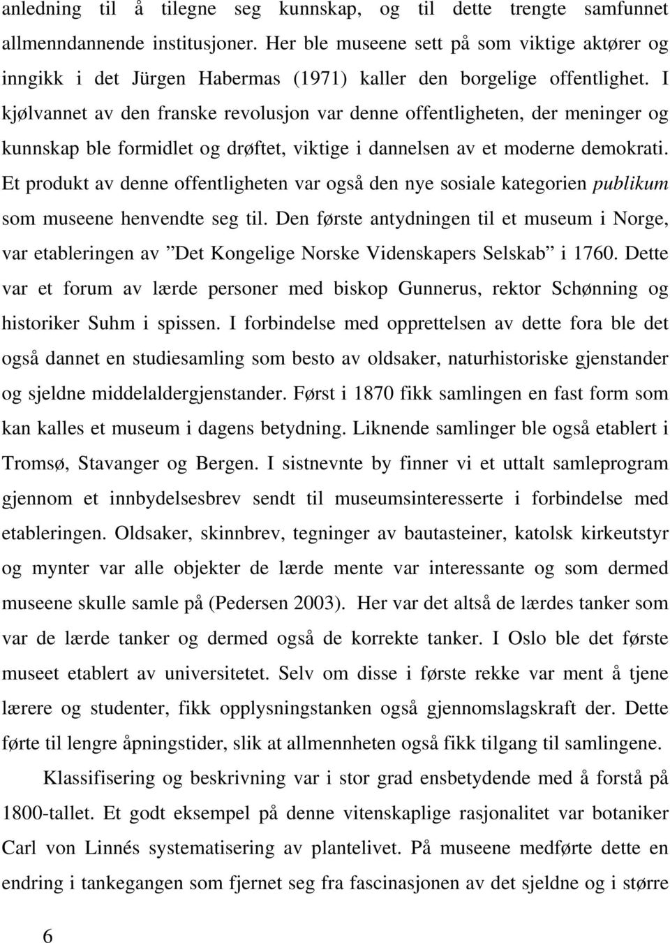 I kjølvannet av den franske revolusjon var denne offentligheten, der meninger og kunnskap ble formidlet og drøftet, viktige i dannelsen av et moderne demokrati.