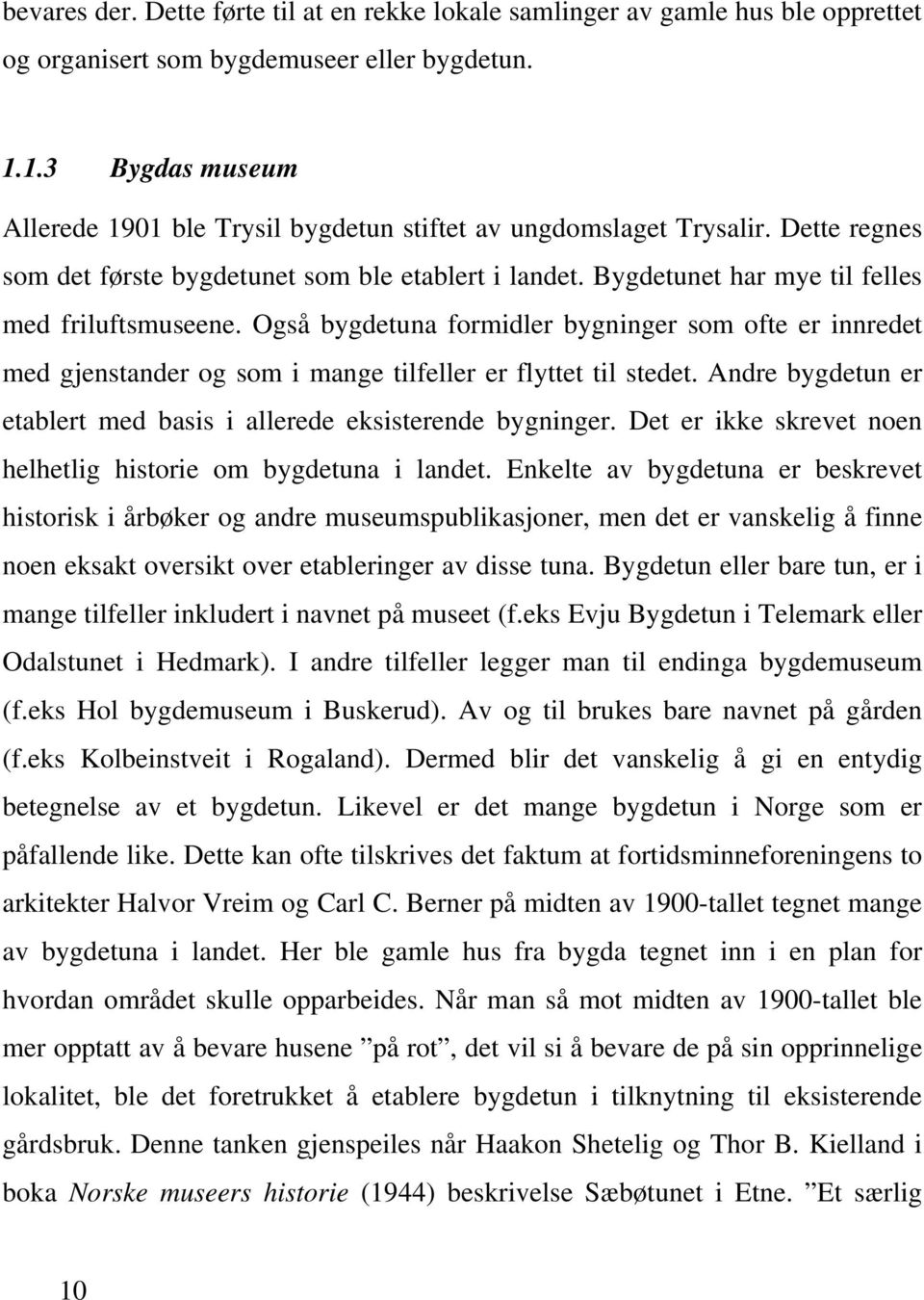 Bygdetunet har mye til felles med friluftsmuseene. Også bygdetuna formidler bygninger som ofte er innredet med gjenstander og som i mange tilfeller er flyttet til stedet.