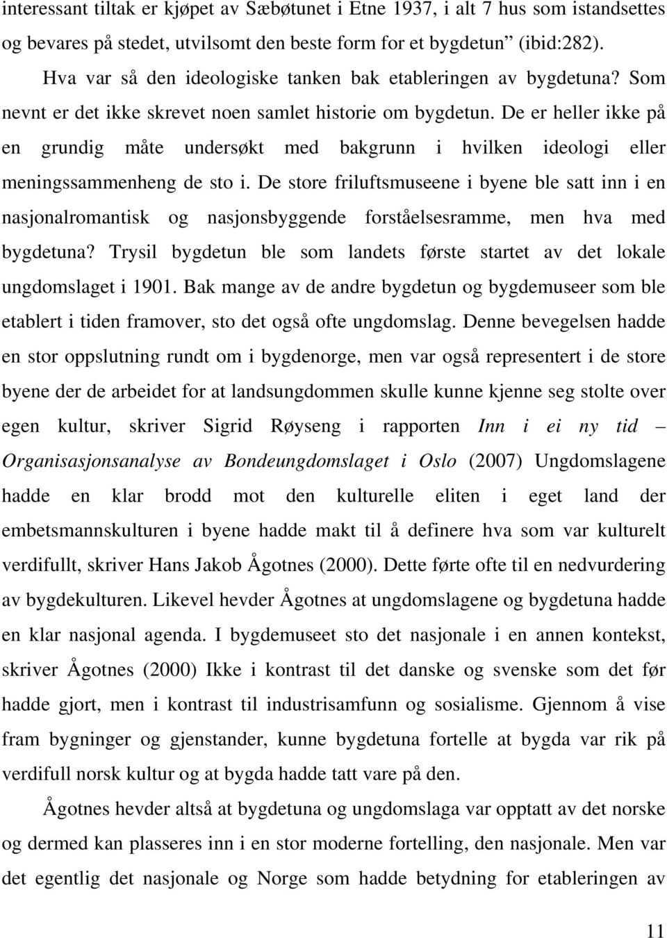 De er heller ikke på en grundig måte undersøkt med bakgrunn i hvilken ideologi eller meningssammenheng de sto i.