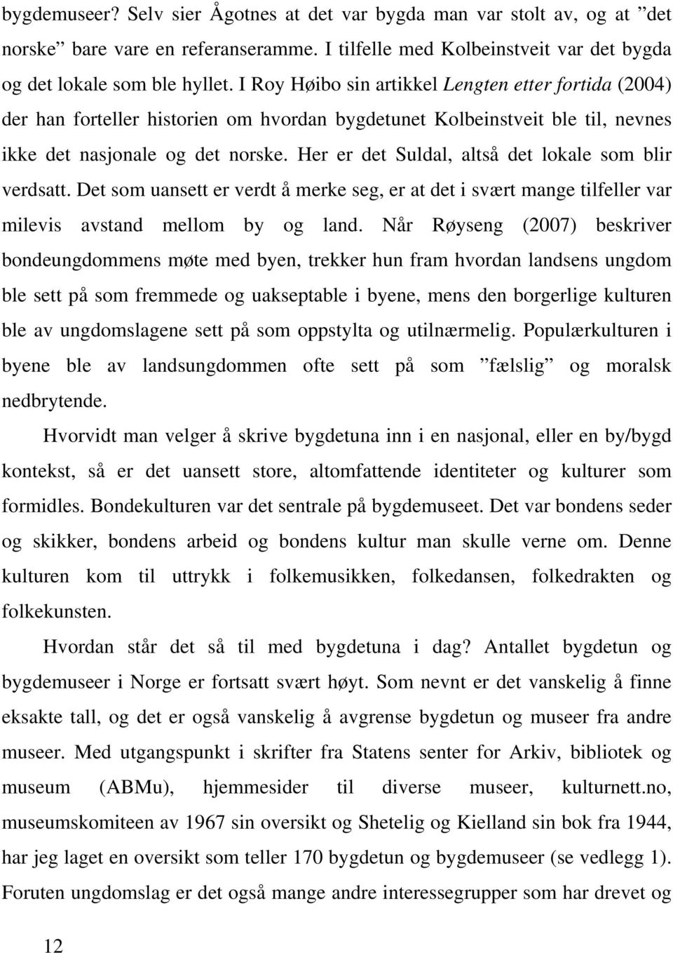 Her er det Suldal, altså det lokale som blir verdsatt. Det som uansett er verdt å merke seg, er at det i svært mange tilfeller var milevis avstand mellom by og land.