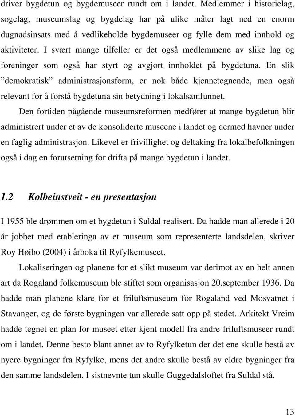 I svært mange tilfeller er det også medlemmene av slike lag og foreninger som også har styrt og avgjort innholdet på bygdetuna.