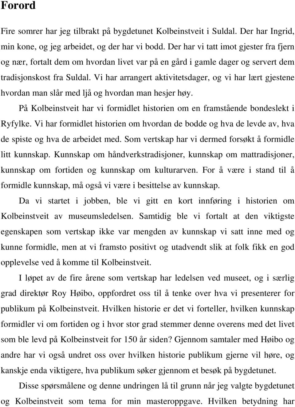 Vi har arrangert aktivitetsdager, og vi har lært gjestene hvordan man slår med ljå og hvordan man hesjer høy. På Kolbeinstveit har vi formidlet historien om en framstående bondeslekt i Ryfylke.