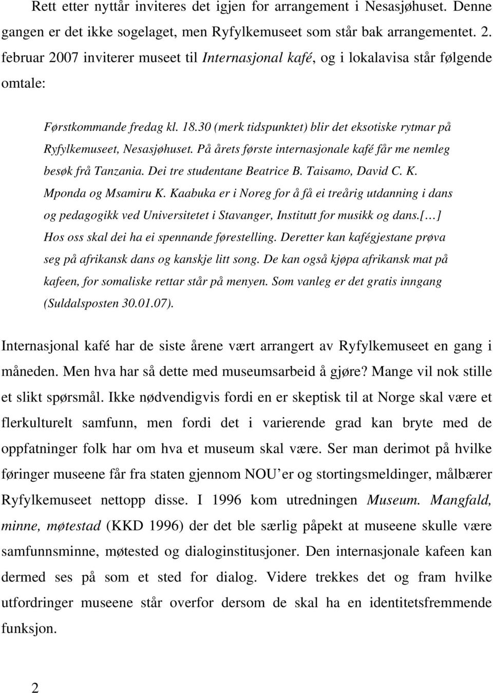 På årets første internasjonale kafé får me nemleg besøk frå Tanzania. Dei tre studentane Beatrice B. Taisamo, David C. K. Mponda og Msamiru K.