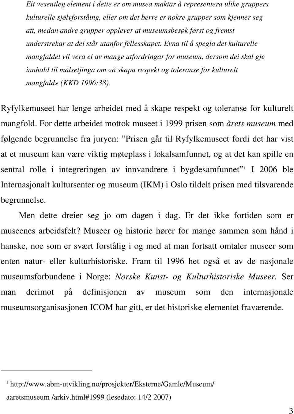 Evna til å spegla det kulturelle mangfaldet vil vera ei av mange utfordringar for museum, dersom dei skal gje innhald til målsetjinga om «å skapa respekt og toleranse for kulturelt mangfald» (KKD