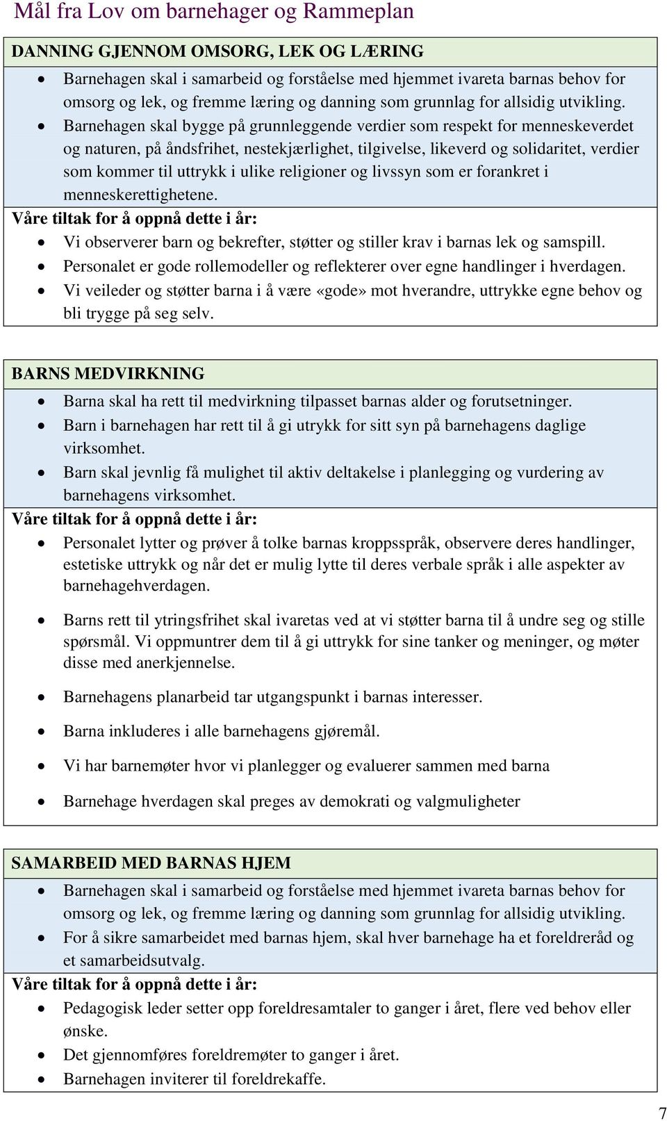 Barnehagen skal bygge på grunnleggende verdier som respekt for menneskeverdet og naturen, på åndsfrihet, nestekjærlighet, tilgivelse, likeverd og solidaritet, verdier som kommer til uttrykk i ulike