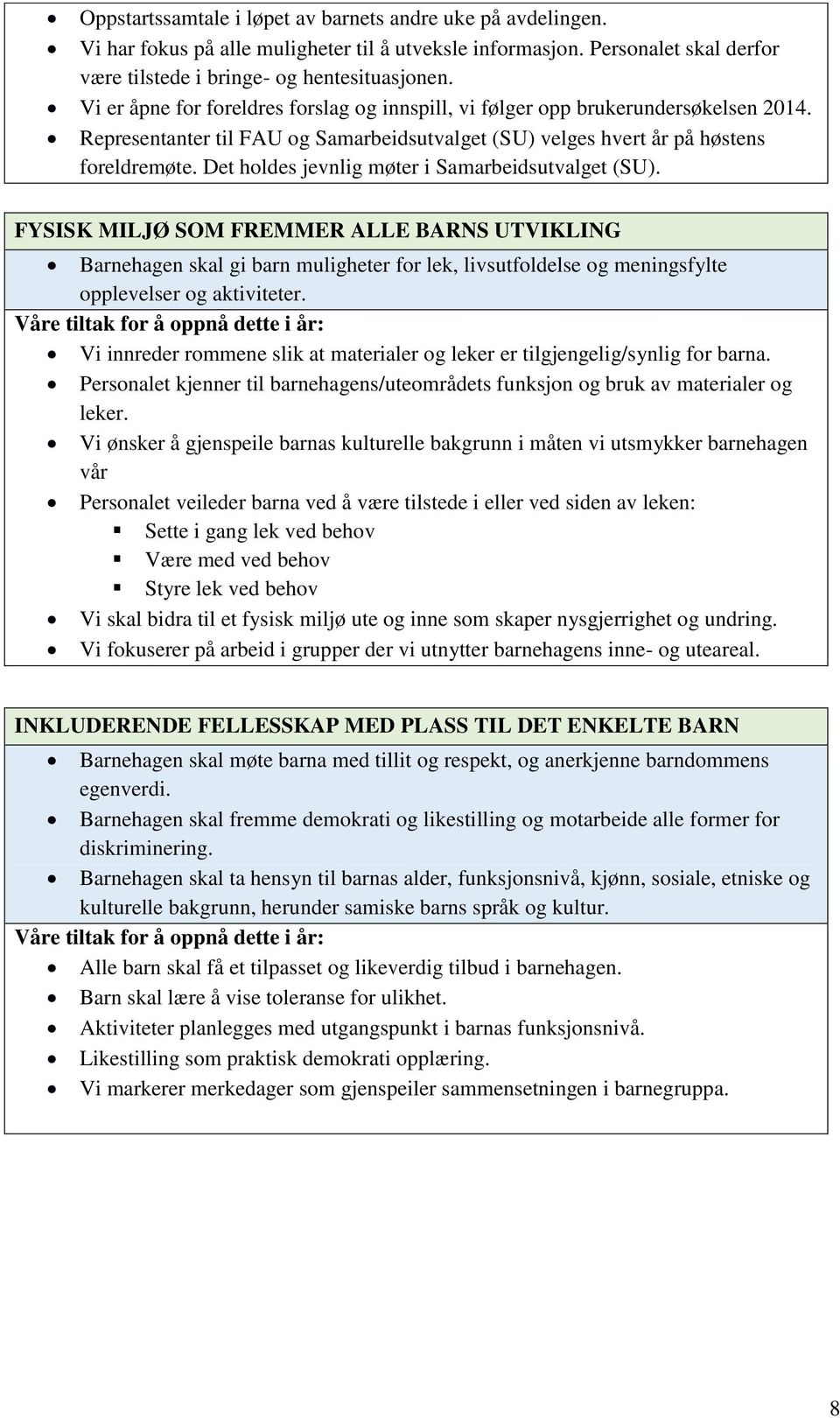 Det holdes jevnlig møter i Samarbeidsutvalget (SU). FYSISK MILJØ SOM FREMMER ALLE BARNS UTVIKLING Barnehagen skal gi barn muligheter for lek, livsutfoldelse og meningsfylte opplevelser og aktiviteter.