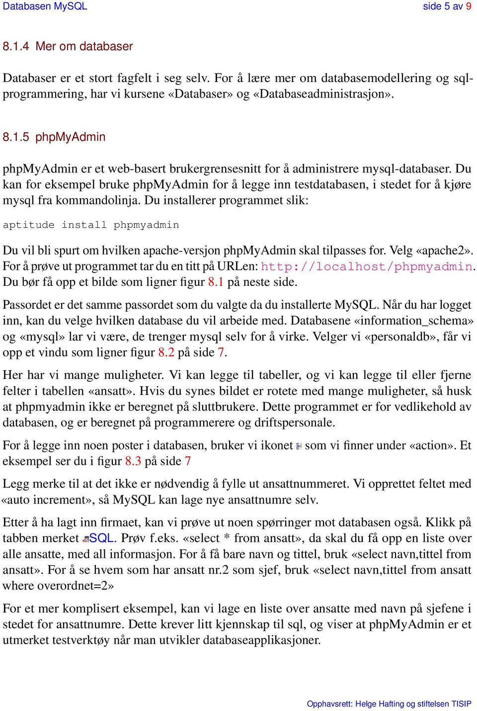 5 phpmyadmin phpmyadmin er et web-basert brukergrensesnitt for å administrere mysql-databaser.