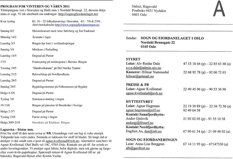 no Søndag 6/2 Måndag 14/2 Laurdag 5/3 Søndag 3/4 Laurdag 14/5 Meisterkonsert med Arne Sølvberg og Jon Faukstad Årsmøte i laget Ringen har kurs i vestlandsspringar Minikurs i Parhalling 17/5