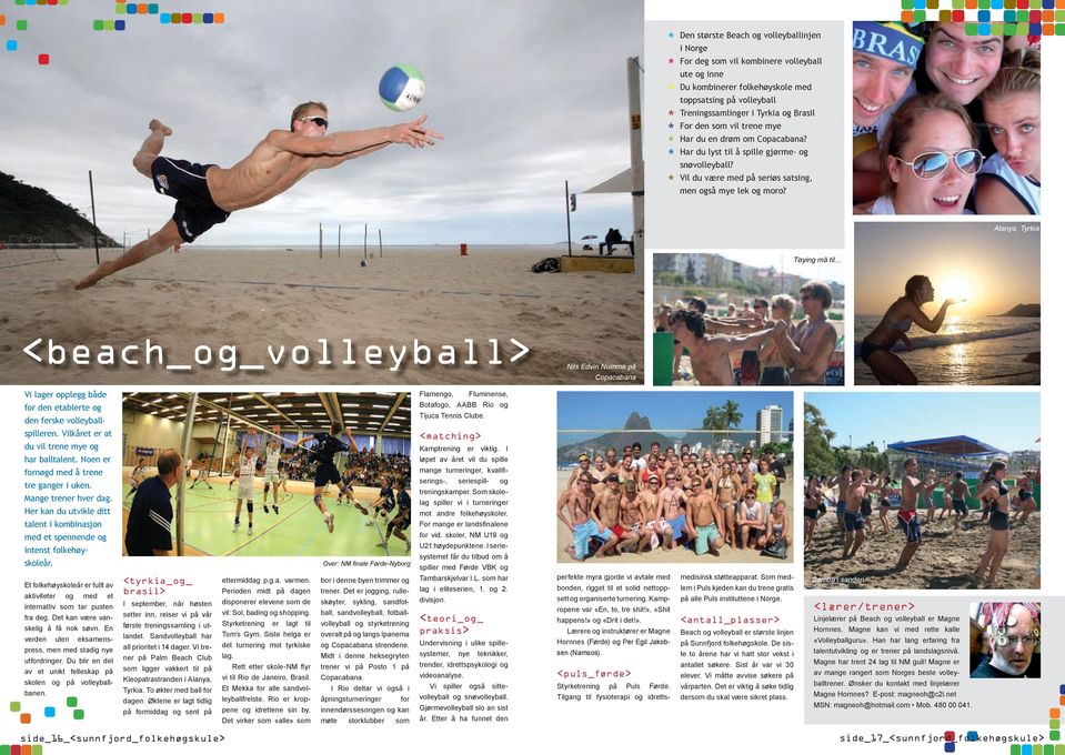 Alanya, Tyrkia Tøying må til... <beach_og_volleyball> Nils Edvin Numme på Copacabana Vi lager opplegg både Flamengo, Fluminense, for den etablerte og den ferske volleyballspilleren.