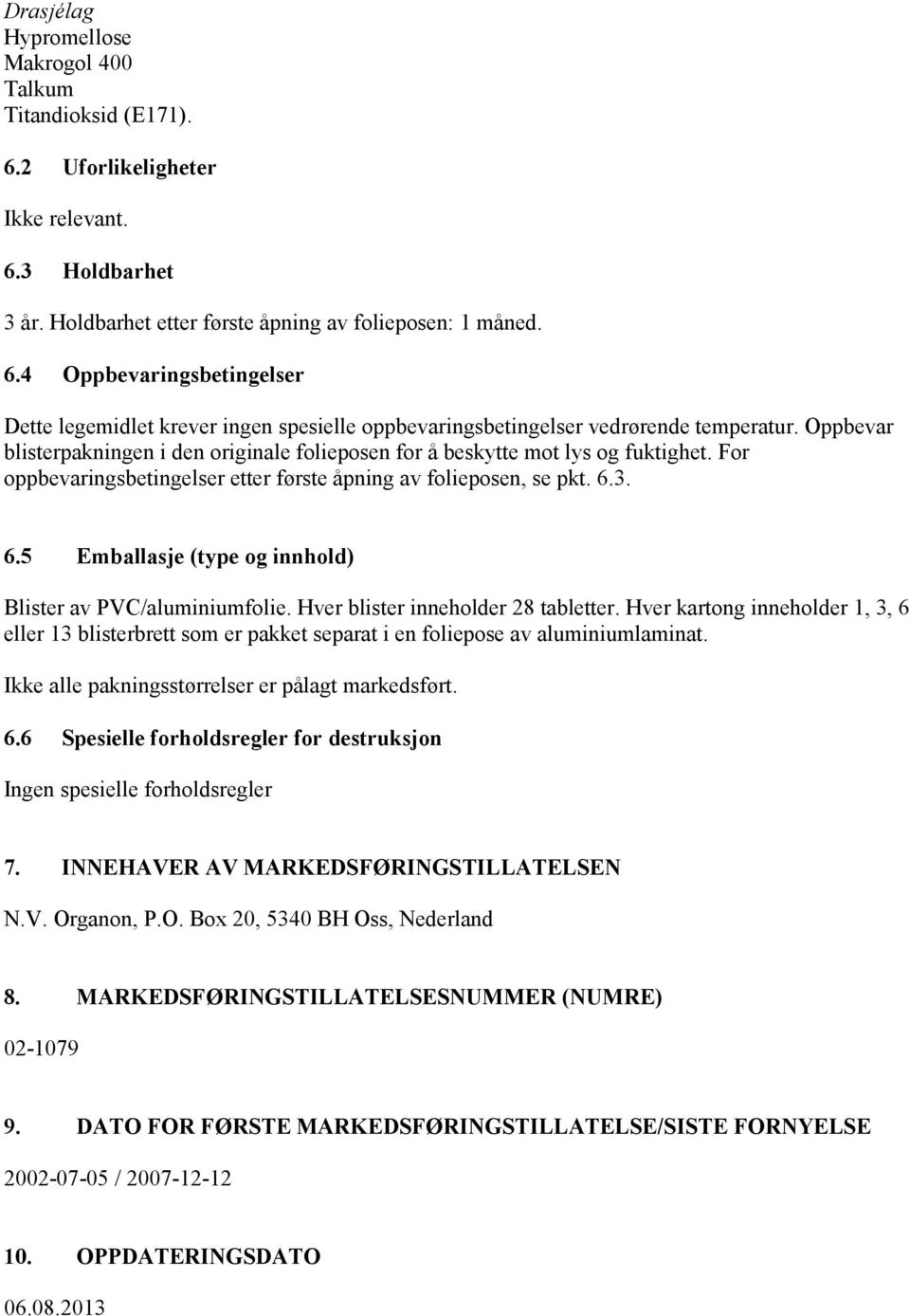 3. 6.5 Emballasje (type og innhold) Blister av PVC/aluminiumfolie. Hver blister inneholder 28 tabletter.