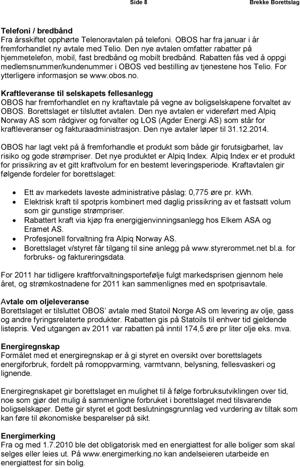 For ytterligere informasjon se www.obos.no. Kraftleveranse til selskapets fellesanlegg OBOS har fremforhandlet en ny kraftavtale på vegne av boligselskapene forvaltet av OBOS.