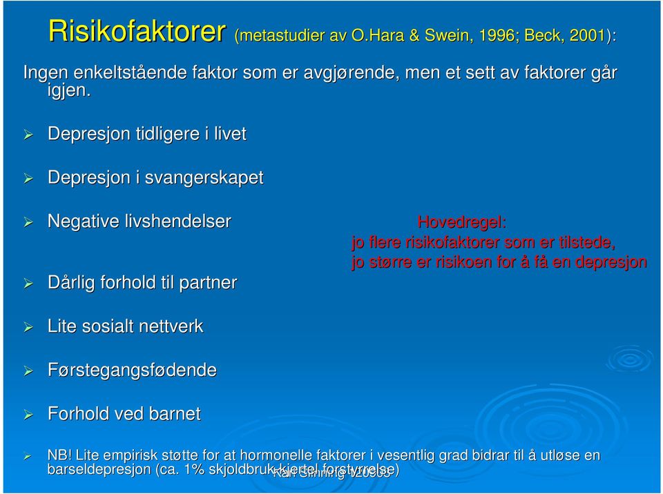 Depresjon tidligere i livet Depresjon i svangerskapet Negative livshendelser Dårlig forhold til partner Hovedregel: jo flere risikofaktorer som er