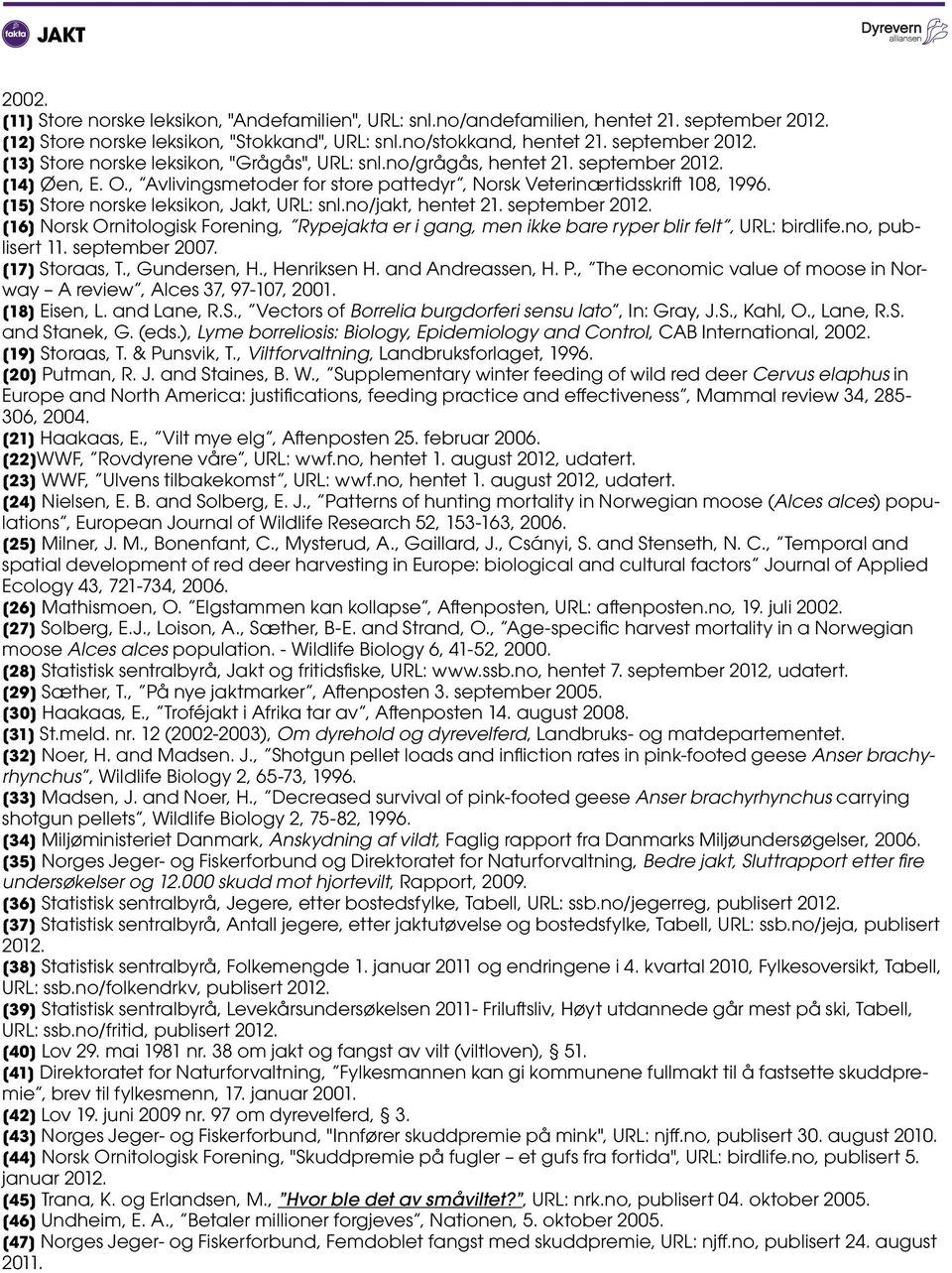 september 2012. [16] Norsk Ornitologisk Forening, Rypejakta er i gang, men ikke bare ryper blir felt, URL: birdlife.no, publisert 11. september 2007. [17] Storaas, T., Gundersen, H., Henriksen H.