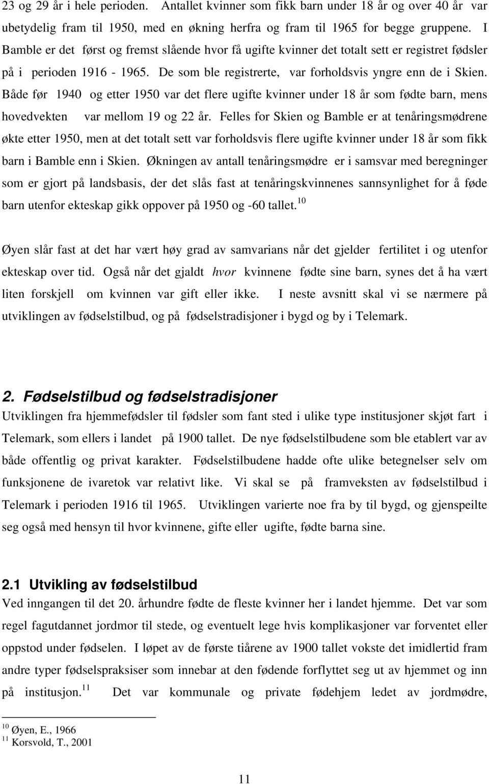 Både før 1940 og etter 1950 var det flere ugifte kvinner under 18 år som fødte barn, mens hovedvekten var mellom 19 og 22 år.