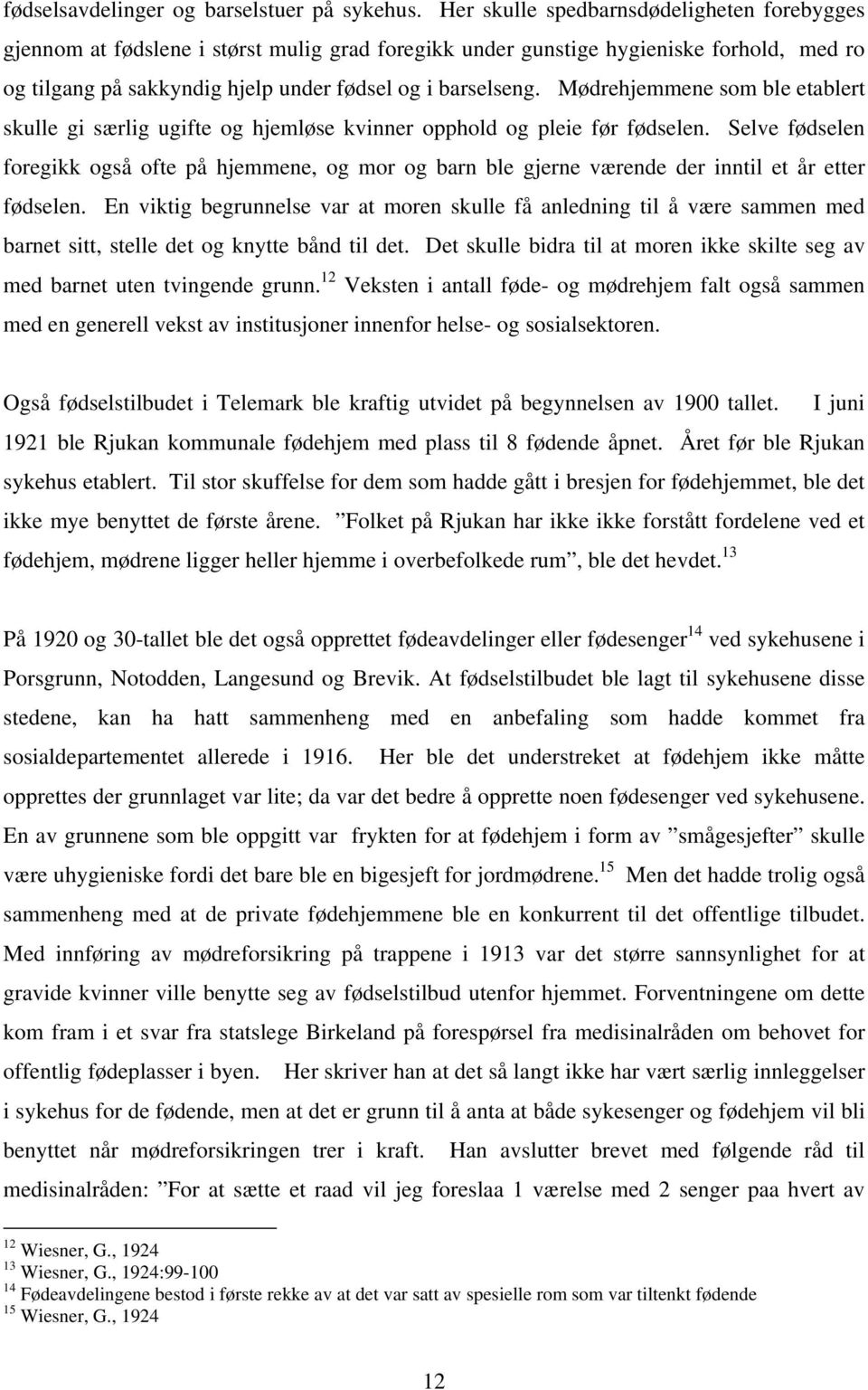 Mødrehjemmene som ble etablert skulle gi særlig ugifte og hjemløse kvinner opphold og pleie før fødselen.