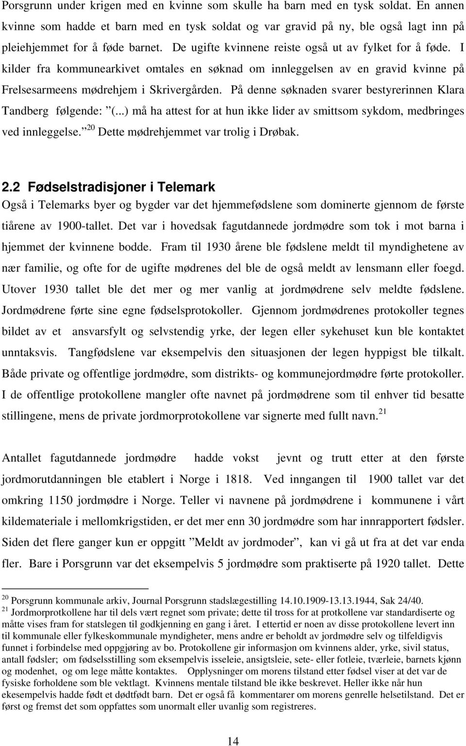 I kilder fra kommunearkivet omtales en søknad om innleggelsen av en gravid kvinne på Frelsesarmeens mødrehjem i Skrivergården. På denne søknaden svarer bestyrerinnen Klara Tandberg følgende: (.