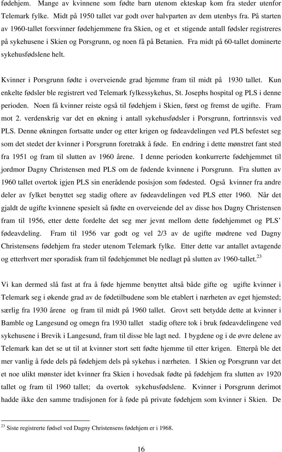 Fra midt på 60-tallet dominerte sykehusfødslene helt. Kvinner i Porsgrunn fødte i overveiende grad hjemme fram til midt på 1930 tallet.