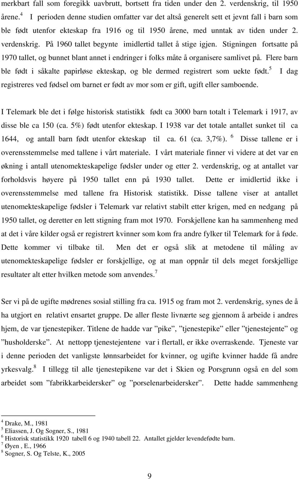 På 1960 tallet begynte imidlertid tallet å stige igjen. Stigningen fortsatte på 1970 tallet, og bunnet blant annet i endringer i folks måte å organisere samlivet på.