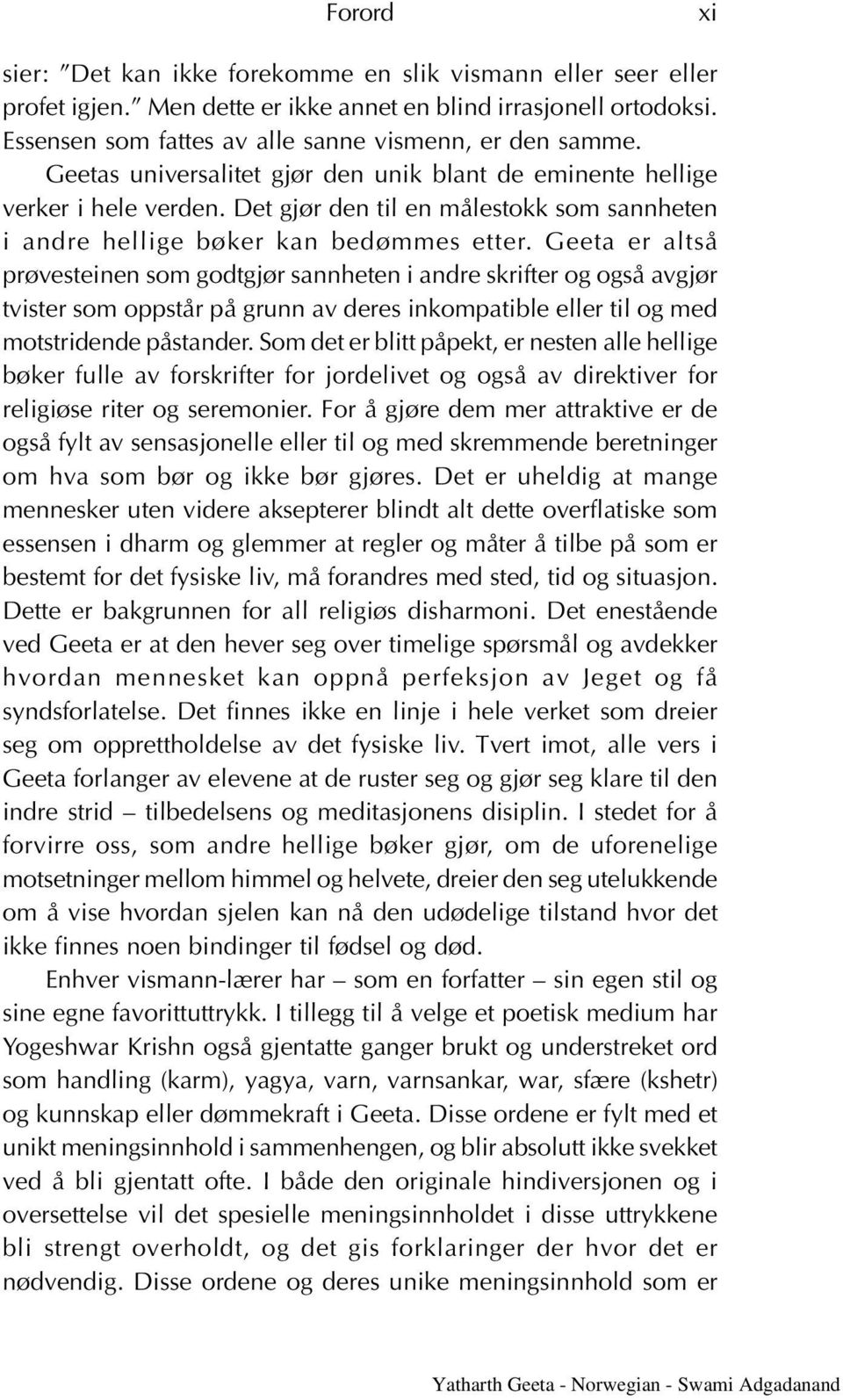 Geeta er altså prøvesteinen som godtgjør sannheten i andre skrifter og også avgjør tvister som oppstår på grunn av deres inkompatible eller til og med motstridende påstander.