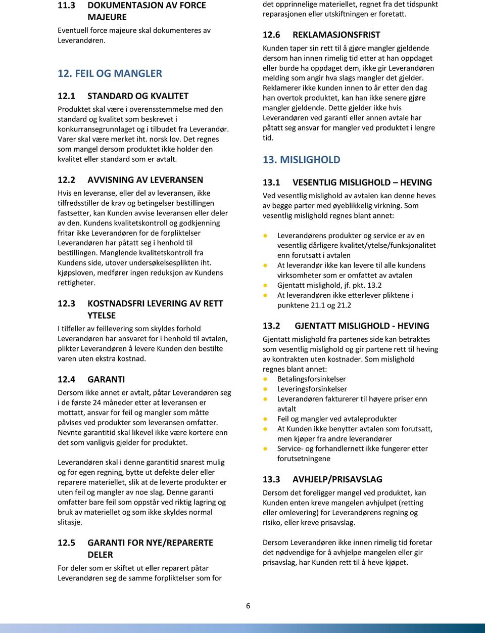 Det regnes som mangel dersom produktet ikke holder den kvalitet eller standard som er avtalt. 12.