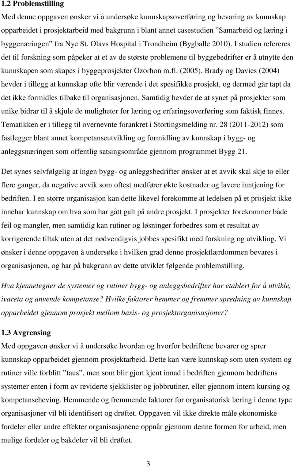 I studien refereres det til forskning som påpeker at et av de største problemene til byggebedrifter er å utnytte den kunnskapen som skapes i byggeprosjekter Ozorhon m.fl. (2005).