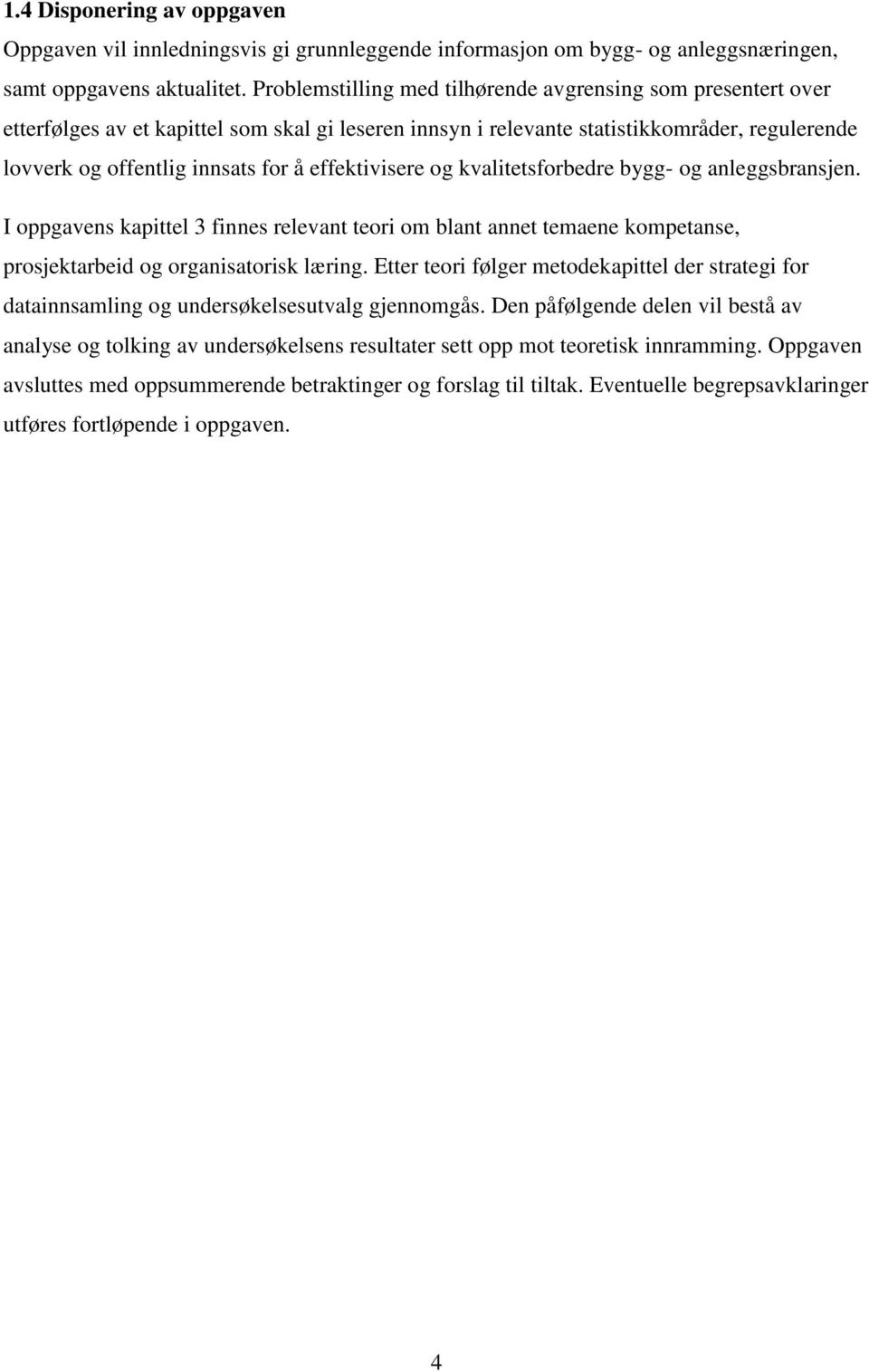 effektivisere og kvalitetsforbedre bygg- og anleggsbransjen. I oppgavens kapittel 3 finnes relevant teori om blant annet temaene kompetanse, prosjektarbeid og organisatorisk læring.