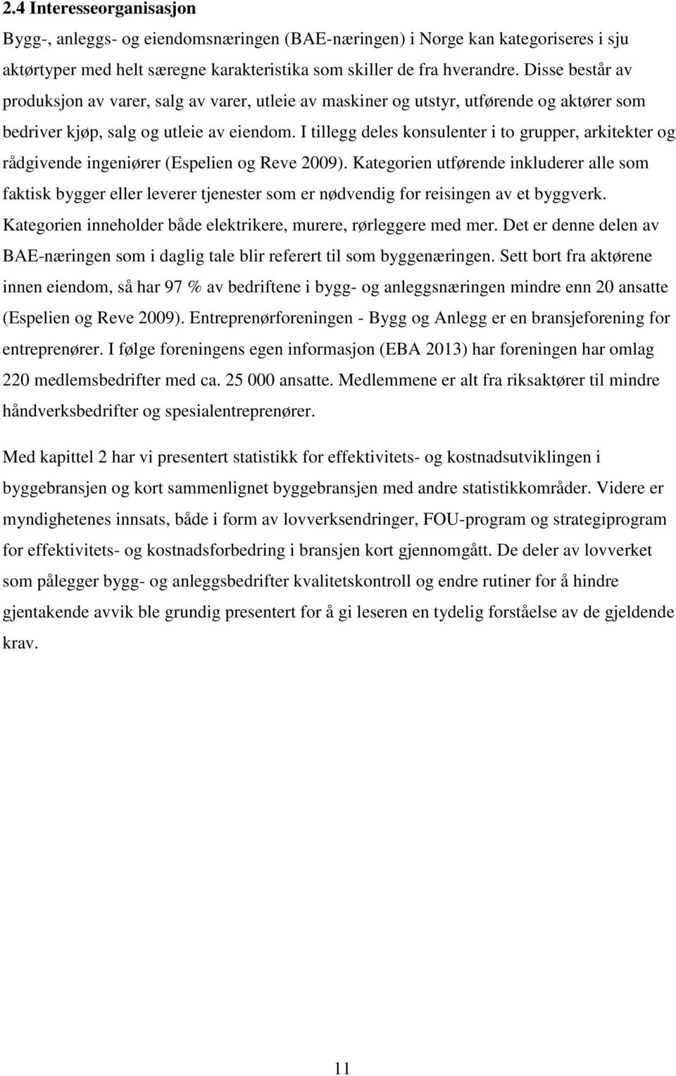 I tillegg deles konsulenter i to grupper, arkitekter og rådgivende ingeniører (Espelien og Reve 2009).