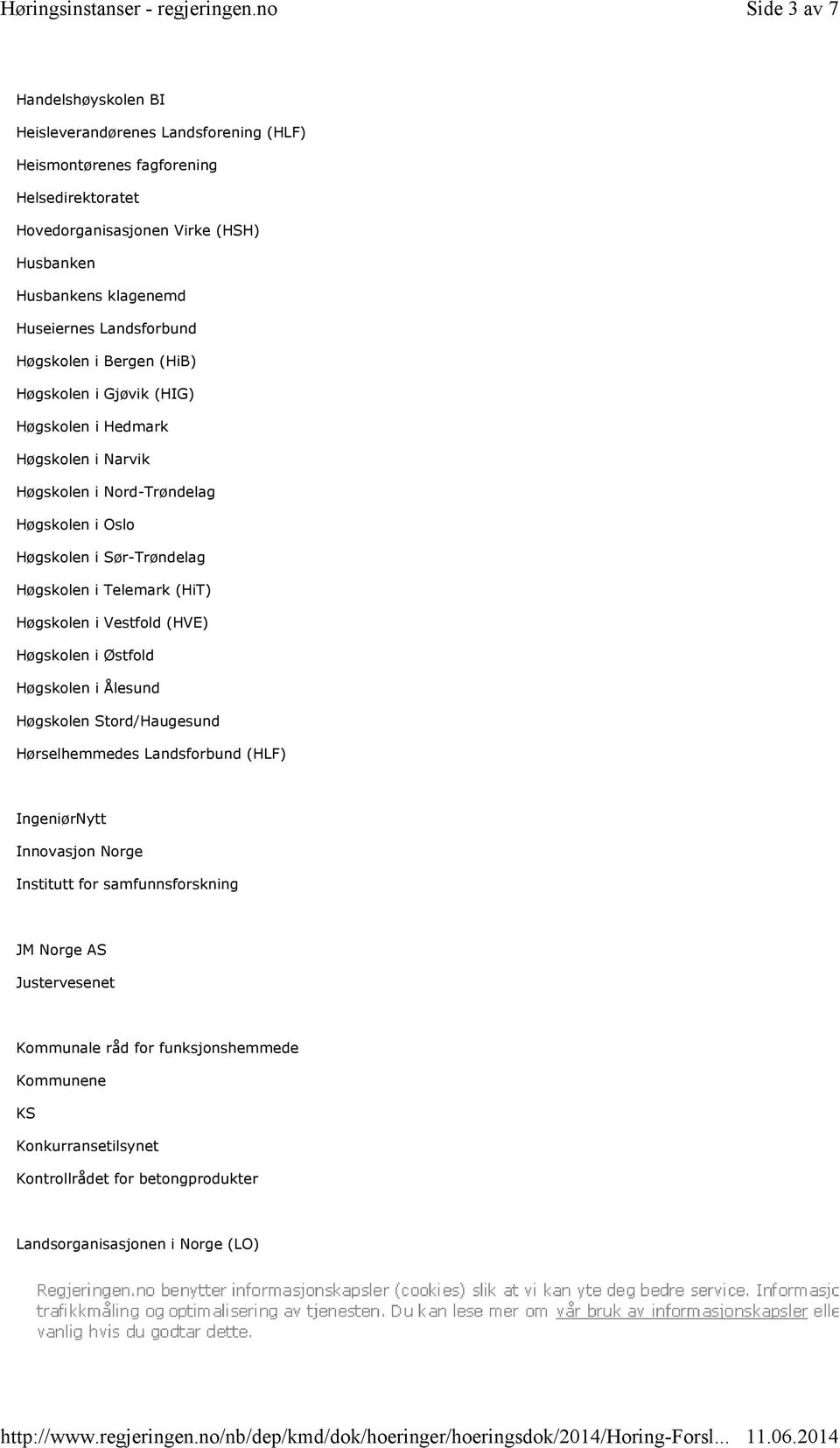 Høgskolen i Bergen (HiB) Høgskolen i Gjøvik (HIG) Høgskolen i Hedmark Høgskolen i Narvik Høgskolen i Nord-Trøndelag Høgskolen i Oslo Høgskolen i Sør-Trøndelag Høgskolen i Telemark (HiT) Høgskolen i