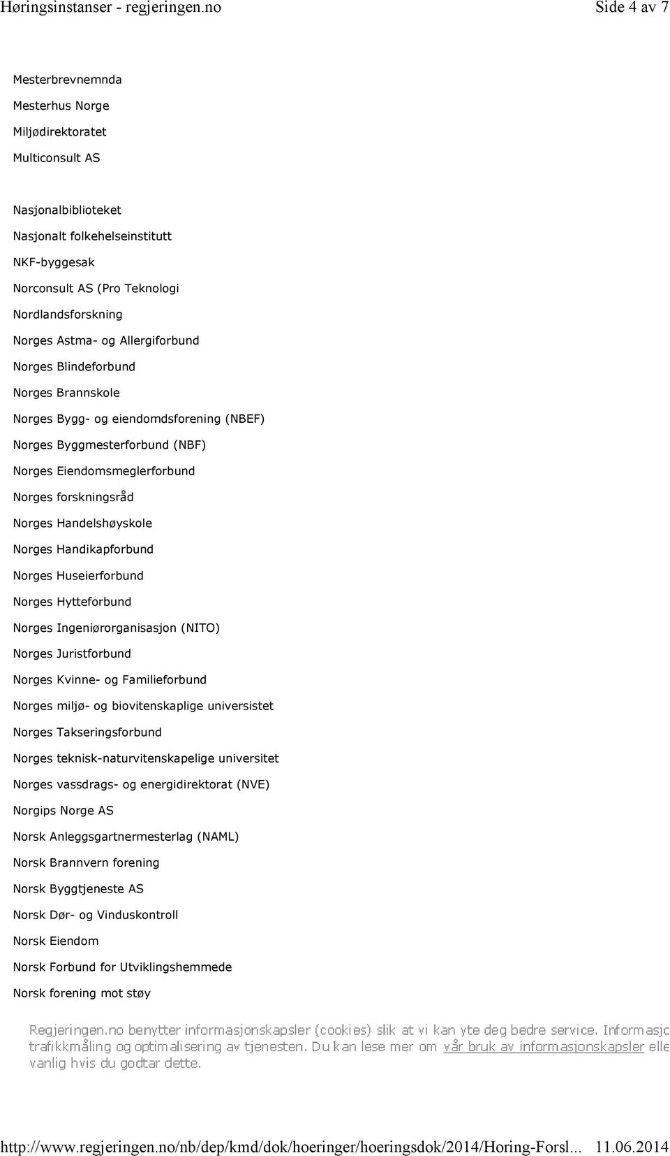 Allergiforbund Norges Blindeforbund Norges Brannskole Norges Bygg- og eiendomdsforening (NBEF) Norges Byggmesterforbund (NBF) Norges Eiendomsmeglerforbund Norges forskningsråd Norges Handelshøyskole