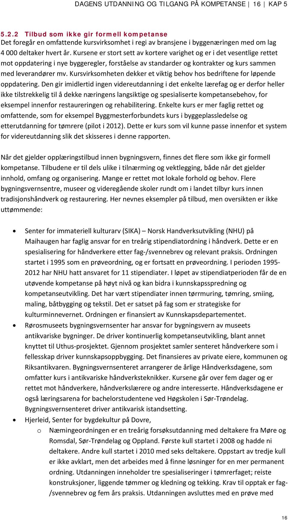 Kursene er stort sett av kortere varighet og er i det vesentlige rettet mot oppdatering i nye byggeregler, forståelse av standarder og kontrakter og kurs sammen med leverandører mv.