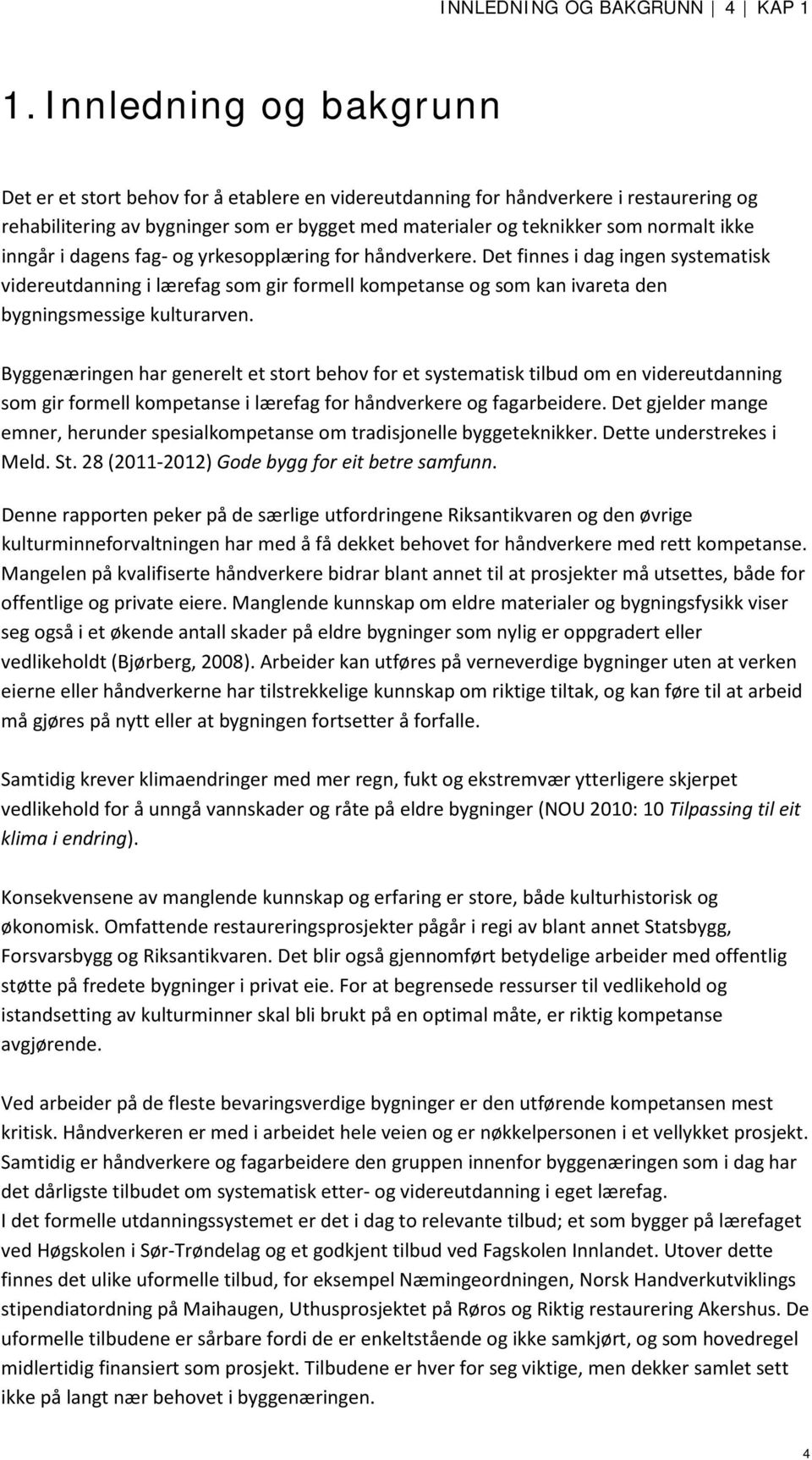 inngår i dagens fag- og yrkesopplæring for håndverkere. Det finnes i dag ingen systematisk videreutdanning i lærefag som gir formell kompetanse og som kan ivareta den bygningsmessige kulturarven.