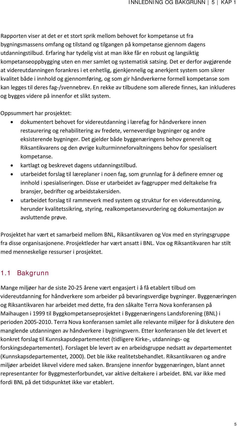 Det er derfor avgjørende at videreutdanningen forankres i et enhetlig, gjenkjennelig og anerkjent system som sikrer kvalitet både i innhold og gjennomføring, og som gir håndverkerne formell