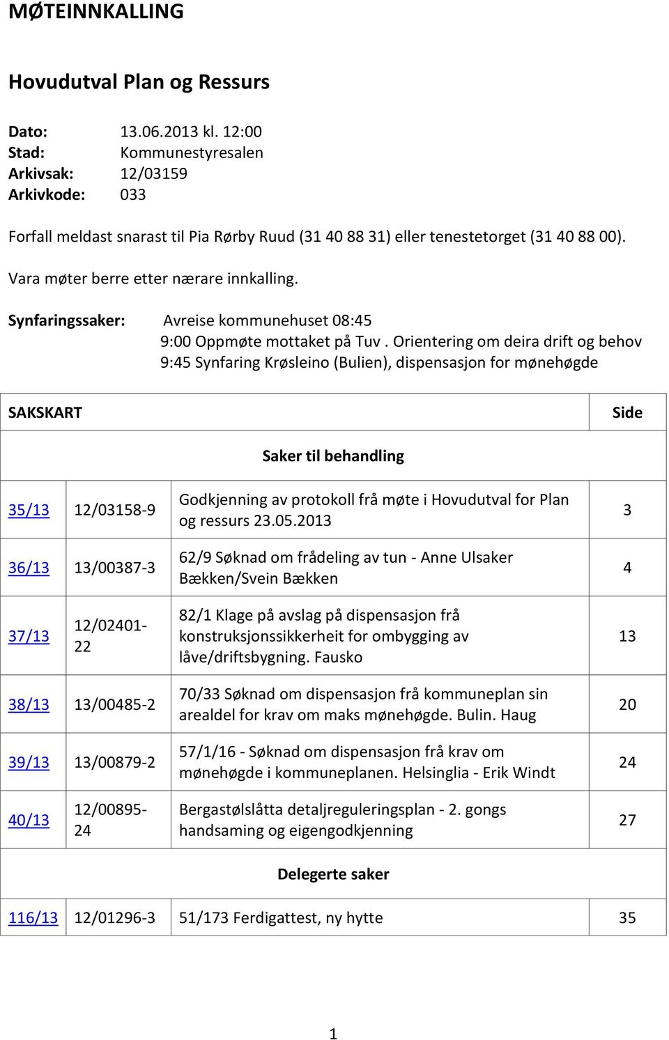 Synfaringssaker: Avreise kommunehuset 08:45 9:00 Oppmøte mottaket på Tuv.