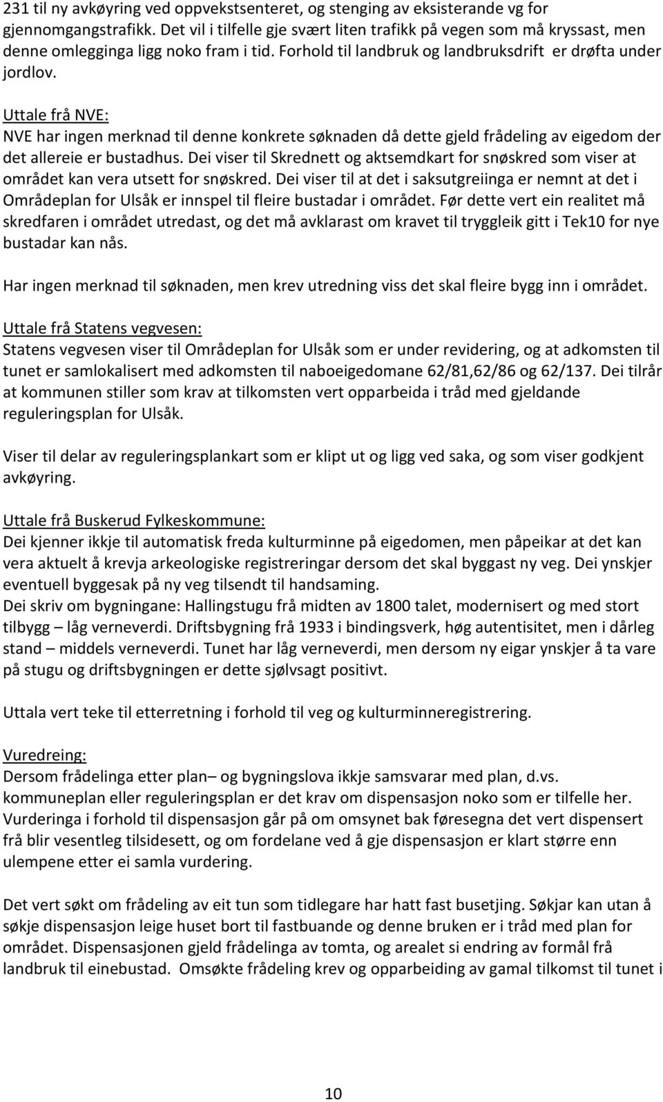 Uttale frå NVE: NVE har ingen merknad til denne konkrete søknaden då dette gjeld frådeling av eigedom der det allereie er bustadhus.