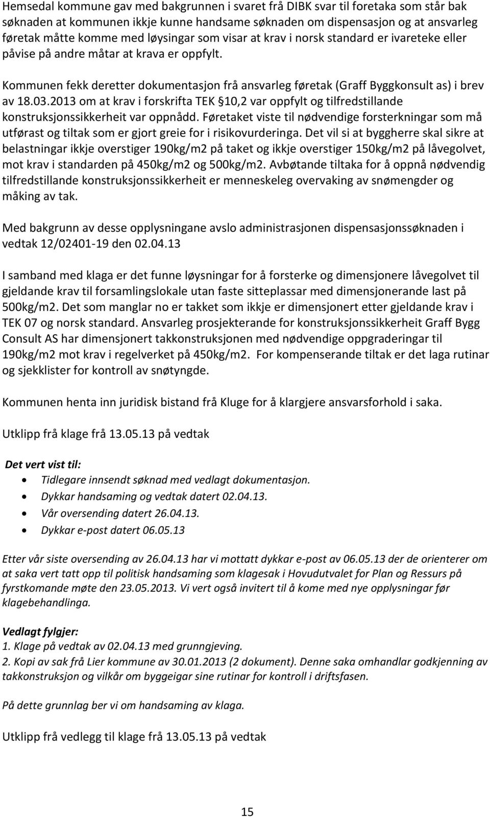 Kommunen fekk deretter dokumentasjon frå ansvarleg føretak (Graff Byggkonsult as) i brev av 18.03.