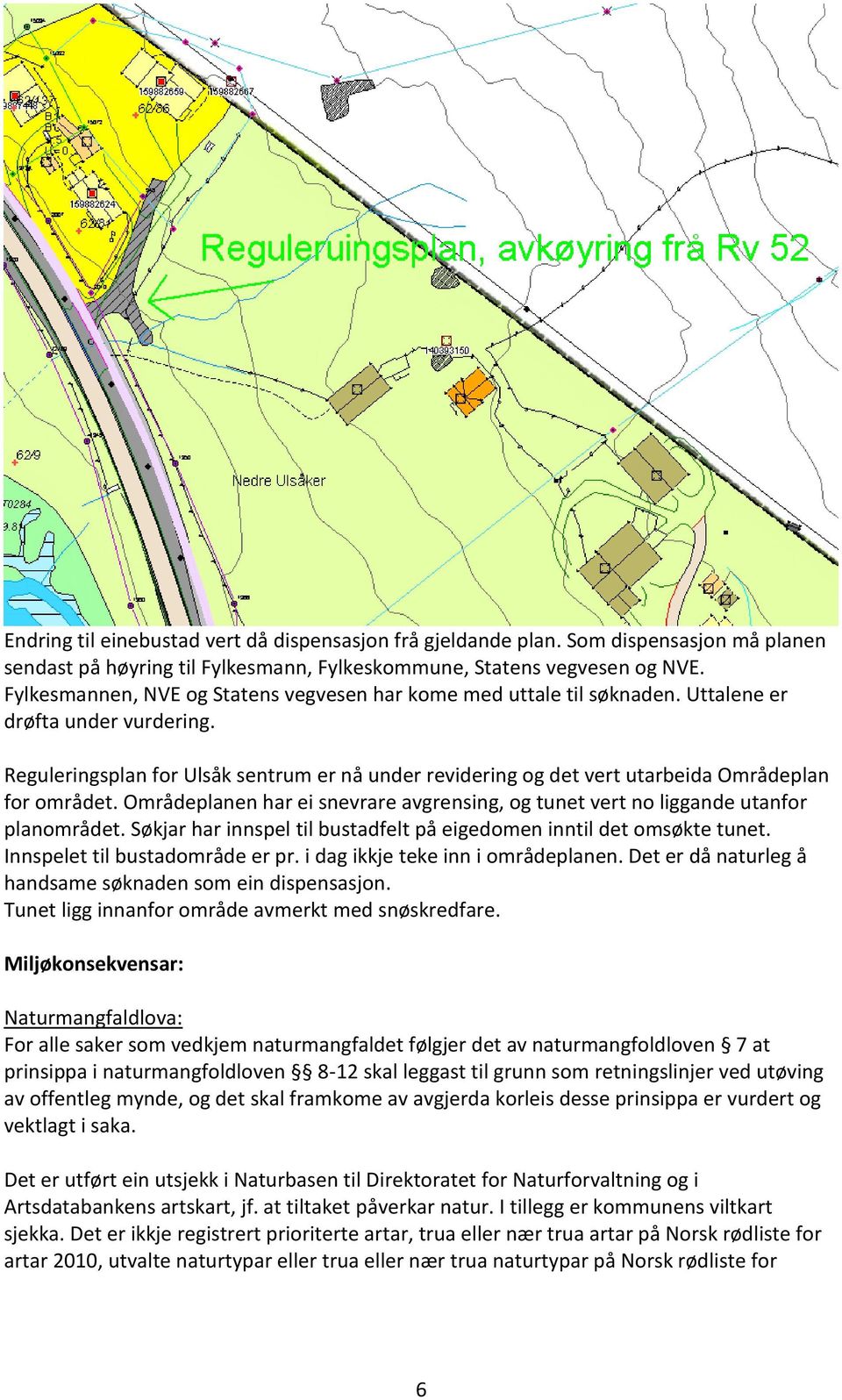 Reguleringsplan for Ulsåk sentrum er nå under revidering og det vert utarbeida Områdeplan for området. Områdeplanen har ei snevrare avgrensing, og tunet vert no liggande utanfor planområdet.